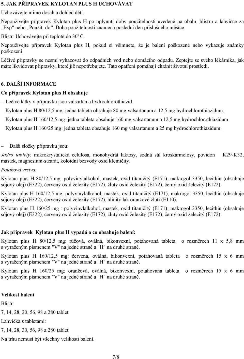Blistr: Uchovávejte při teplotě do 30 o C. Nepoužívejte přípravek Kylotan plus H, pokud si všimnete, že je balení poškozené nebo vykazuje známky poškození.