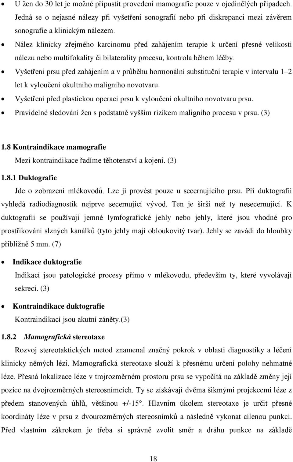 Nález klinicky zřejmého karcinomu před zahájením terapie k určení přesné velikosti nálezu nebo multifokality či bilaterality procesu, kontrola během léčby.