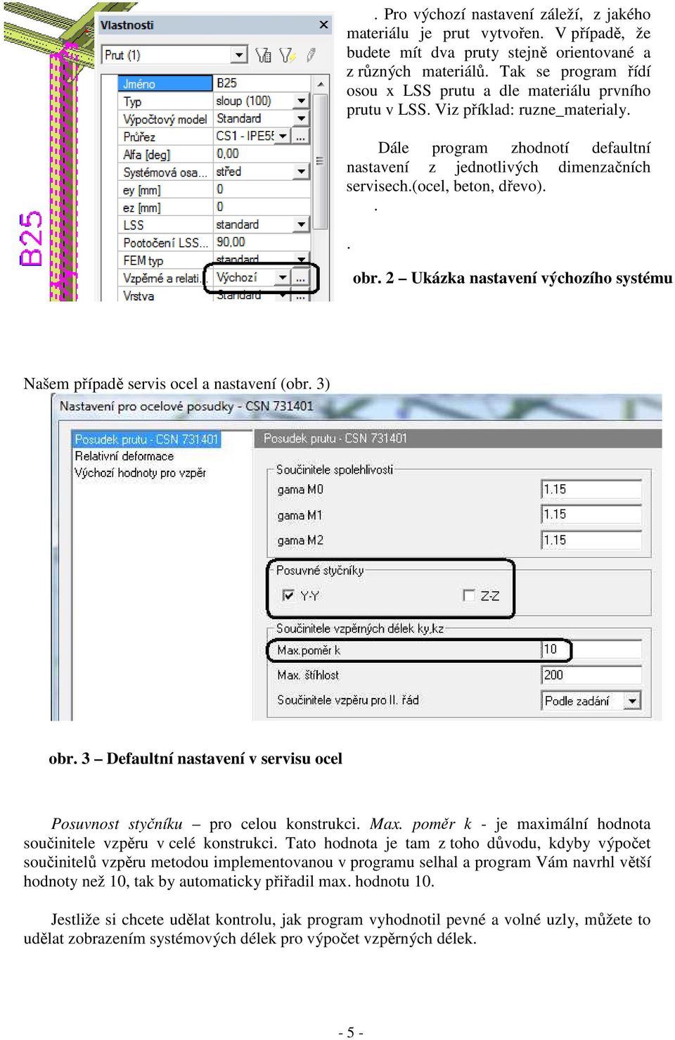 (ocel, beton, dřevo)... obr. 2 Ukázka nastavení výchozího systému Našem případě servis ocel a nastavení (obr. 3) obr. 3 Defaultní nastavení v servisu ocel Posuvnost styčníku pro celou konstrukci. Max.
