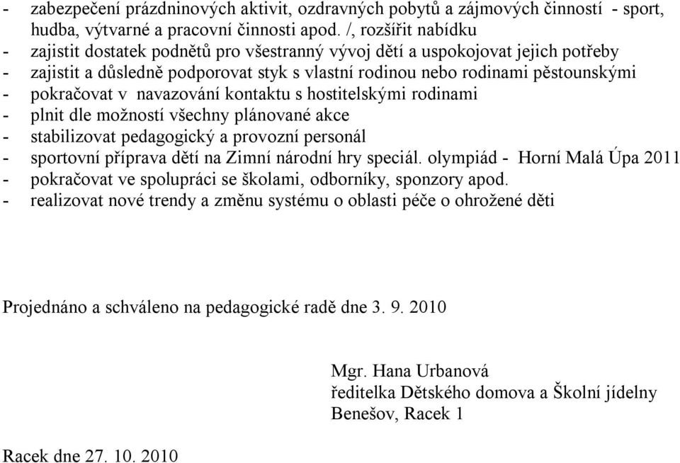 v navazování kontaktu s hostitelskými rodinami - plnit dle možností všechny plánované akce - stabilizovat pedagogický a provozní personál - sportovní příprava dětí na Zimní národní hry speciál.