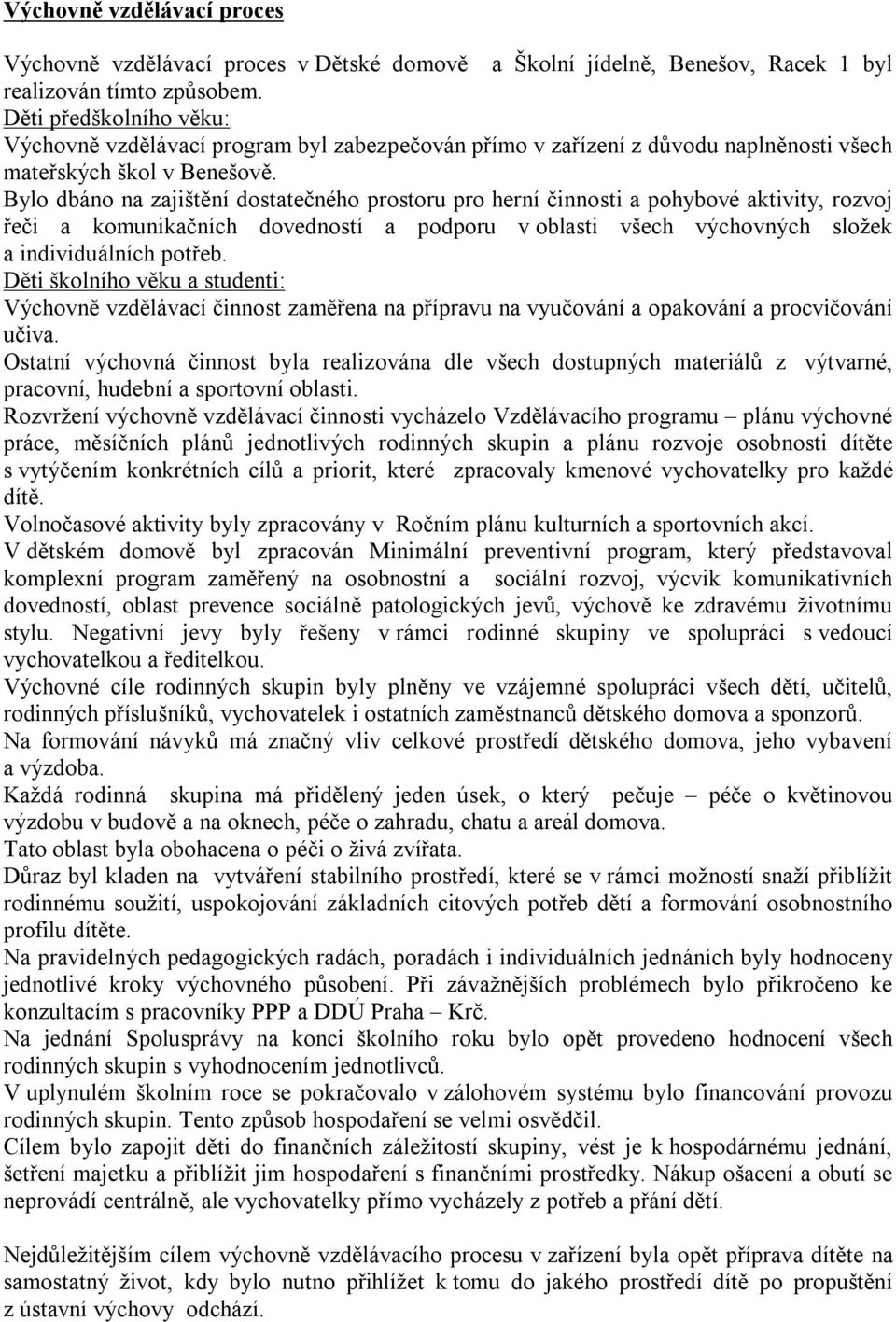 Bylo dbáno na zajištění dostatečného prostoru pro herní činnosti a pohybové aktivity, rozvoj řeči a komunikačních dovedností a podporu v oblasti všech výchovných složek a individuálních potřeb.