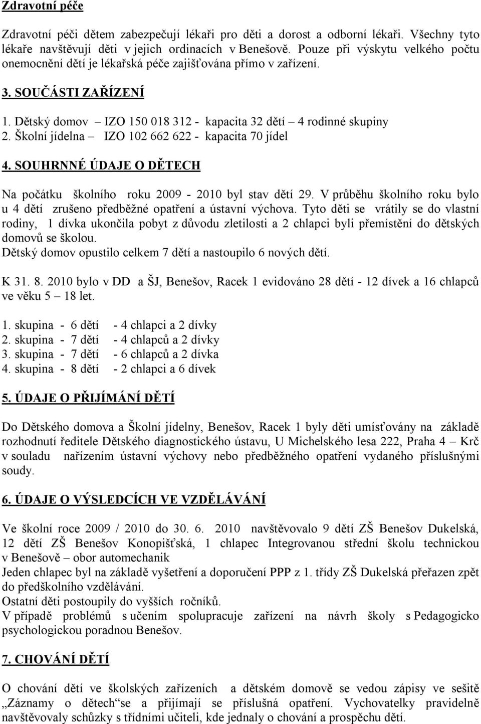 Školní jídelna IZO 102 662 622 - kapacita 70 jídel 4. SOUHRNNÉ ÚDAJE O DĚTECH Na počátku školního roku 2009-2010 byl stav dětí 29.