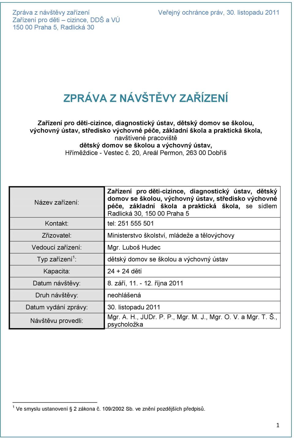 20, Areál Permon, 263 00 Dobříš Název zařízení: Kontakt: tel: 251 555 501 Zařízení pro děti-cizince, diagnostický ústav, dětský domov se školou, výchovný ústav, středisko výchovné péče, základní