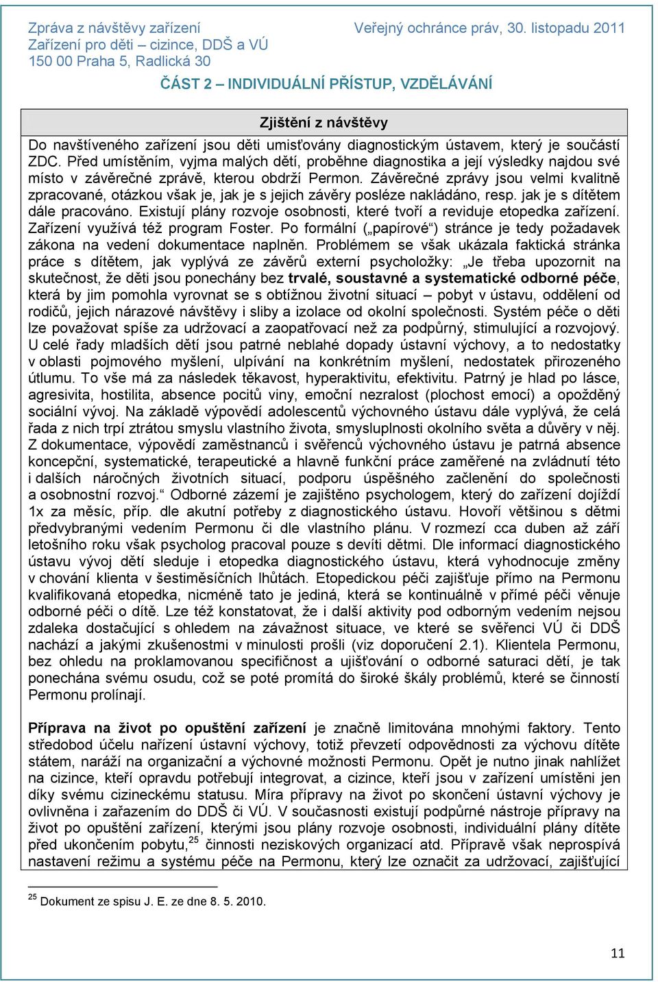 Závěrečné zprávy jsou velmi kvalitně zpracované, otázkou však je, jak je s jejich závěry posléze nakládáno, resp. jak je s dítětem dále pracováno.