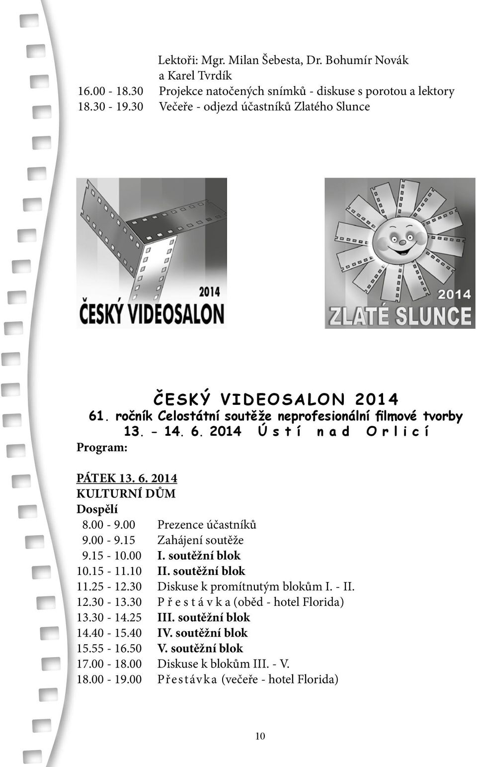 6. 2014 KULTURNÍ DŮM Dospělí 8.00-9.00 Prezence účastníků 9.00-9.15 Zahájení soutěže 9.15-10.00 I. soutěžní blok 10.15-11.10 II. soutěžní blok 11.25-12.30 Diskuse k promítnutým blokům I.