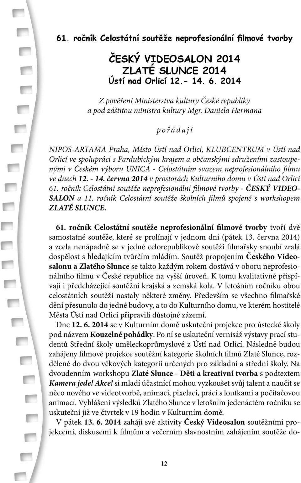 Daniela Hermana pořádají NIPOS-ARTAMA Praha, Město Ústí nad Orlicí, Klubcentrum v Ústí nad Orlicí ve spolupráci s Pardubickým krajem a občanskými sdruženími zastoupenými v Českém výboru UNICA -