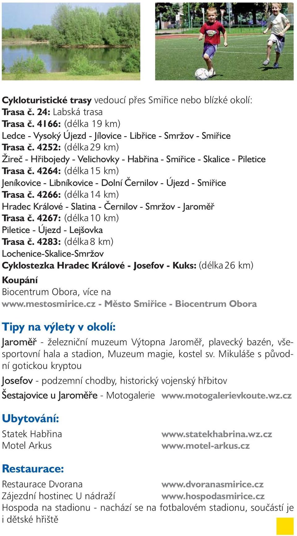 4266: (délka 14 km) Hradec Králové - Slatina - Černilov - Smržov - Jaroměř Trasa č. 4267: (délka 10 km) Piletice - Újezd - Lejšovka Trasa č.