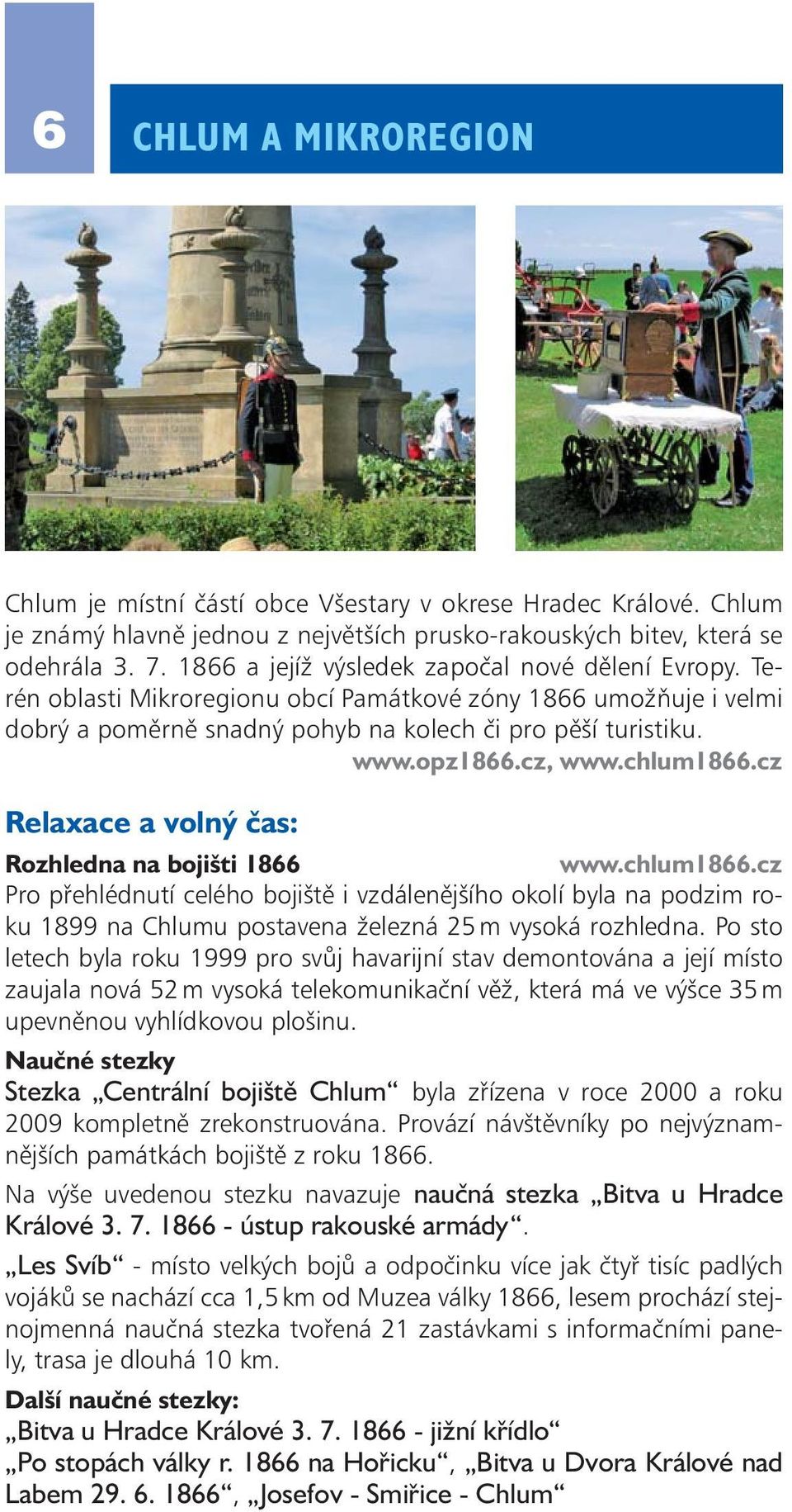 cz, www.chlum1866.cz Relaxace a volný čas: Rozhledna na bojišti 1866 www.chlum1866.cz Pro přehlédnutí celého bojiště i vzdálenějšího okolí byla na podzim roku 1899 na Chlumu postavena železná 25 m vysoká rozhledna.