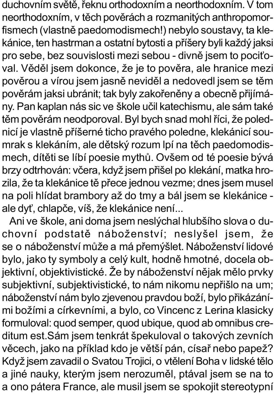 Vìdìl jsem dokonce, že je to povìra, ale hranice mezi povìrou a vírou jsem jasnì nevidìl a nedovedl jsem se tìm povìrám jaksi ubránit; tak byly zakoøenìny a obecnì pøijímány.