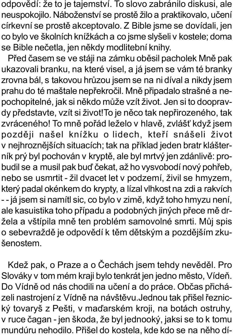 Pøed èasem se ve stáji na zámku obìsil pacholek Mnì pak ukazovali branku, na které visel, a já jsem se vám té branky zrovna bál, s takovou hrùzou jsem se na ni díval a nikdy jsem prahu do té maštale