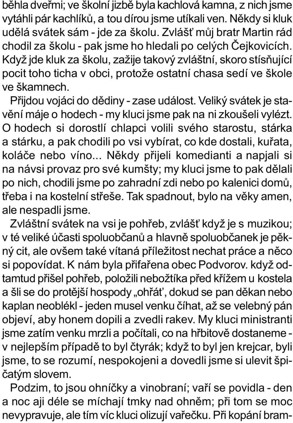 Když jde kluk za školu, zažije takový zvláštní, skoro stísòující pocit toho ticha v obci, protože ostatní chasa sedí ve škole ve škamnech. Pøijdou vojáci do dìdiny - zase událost.