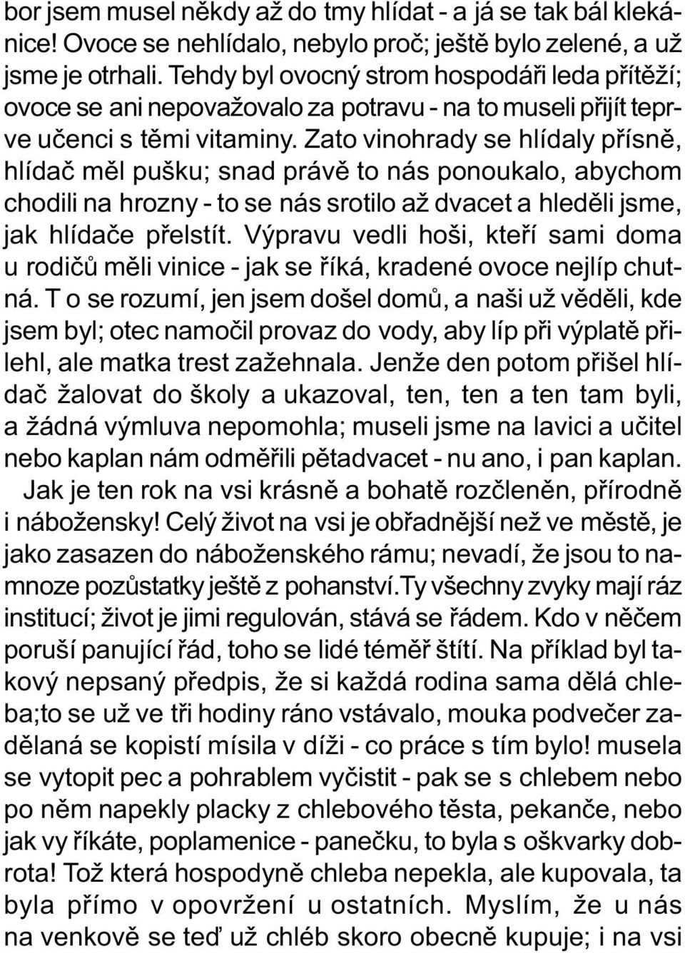 Zato vinohrady se hlídaly pøísnì, hlídaè mìl pušku; snad právì to nás ponoukalo, abychom chodili na hrozny - to se nás srotilo až dvacet a hledìli jsme, jak hlídaèe pøelstít.