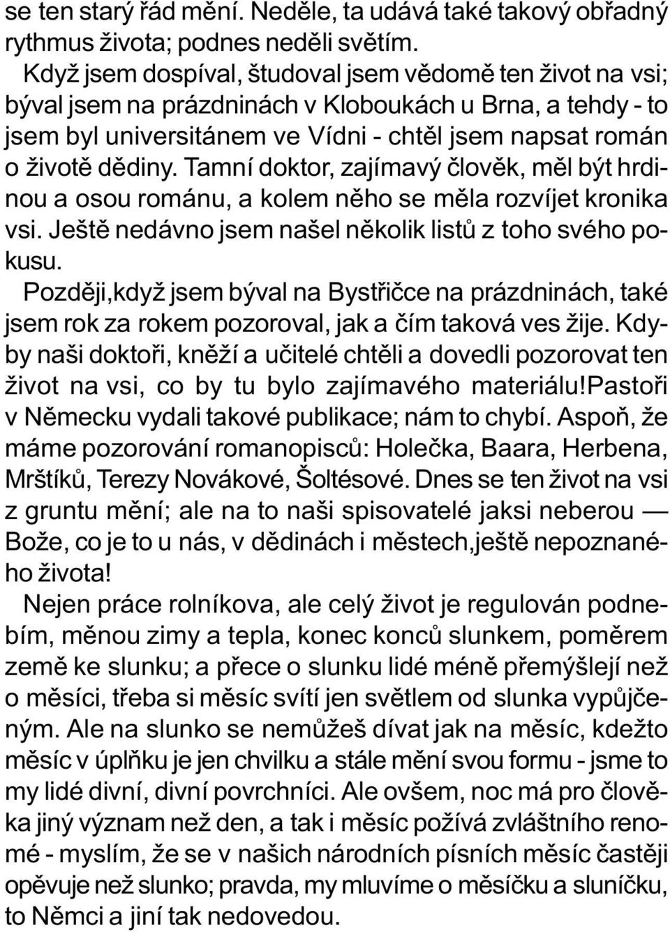 Tamní doktor, zajímavý èlovìk, mìl být hrdinou a osou románu, a kolem nìho se mìla rozvíjet kronika vsi. Ještì nedávno jsem našel nìkolik listù z toho svého pokusu.