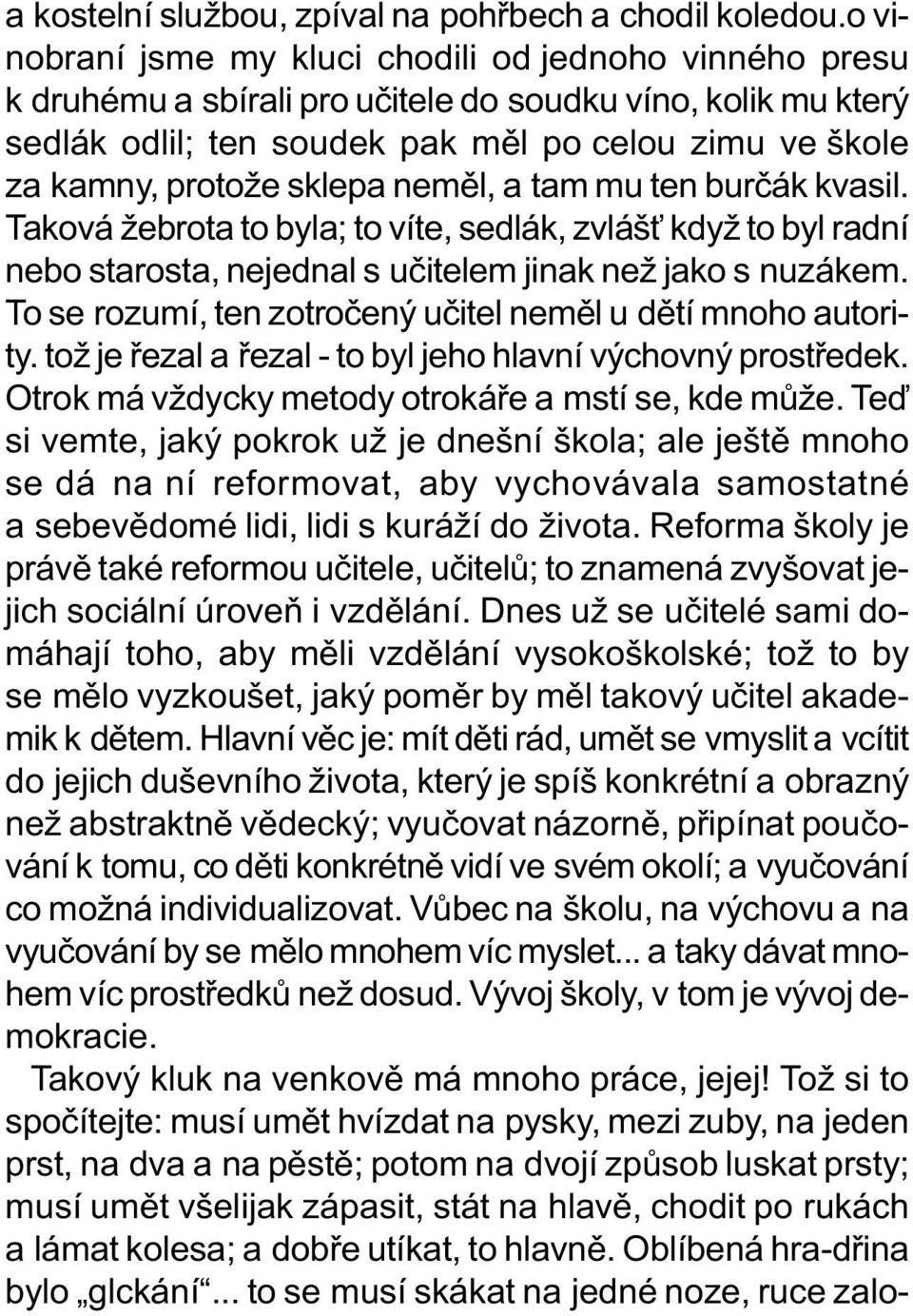 sklepa nemìl, a tam mu ten burèák kvasil. Taková žebrota to byla; to víte, sedlák, zvláš když to byl radní nebo starosta, nejednal s uèitelem jinak než jako s nuzákem.