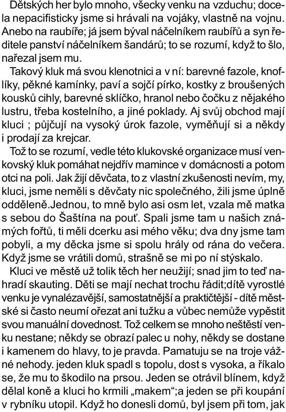 Takový kluk má svou klenotnici a v ní: barevné fazole, knoflíky, pìkné kamínky, paví a sojèí pírko, kostky z broušených kouskù cihly, barevné sklíèko, hranol nebo èoèku z nìjakého lustru, tøeba