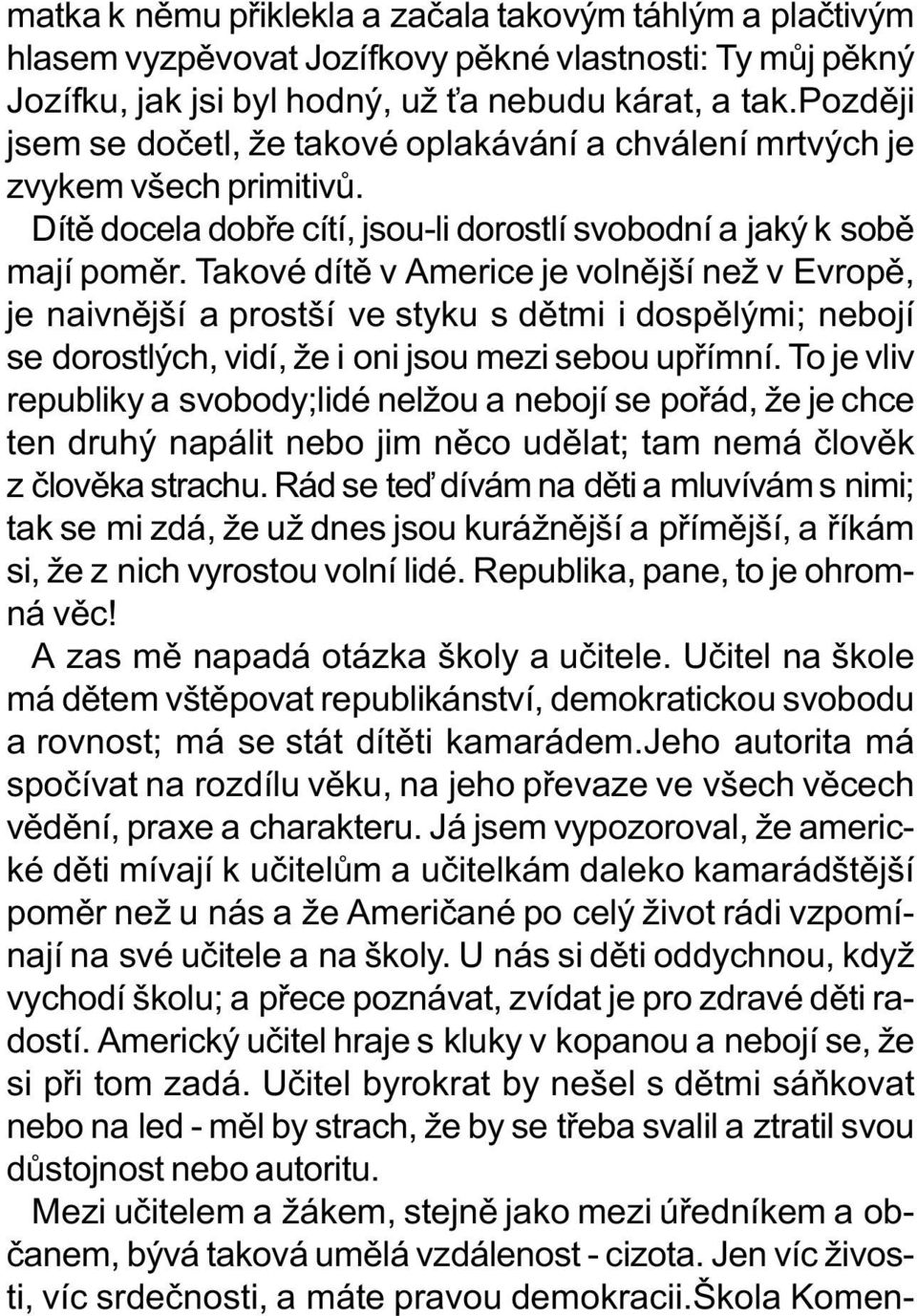 Takové dítì v Americe je volnìjší než v Evropì, je naivnìjší a prostší ve styku s dìtmi i dospìlými; nebojí se dorostlých, vidí, že i oni jsou mezi sebou upøímní.