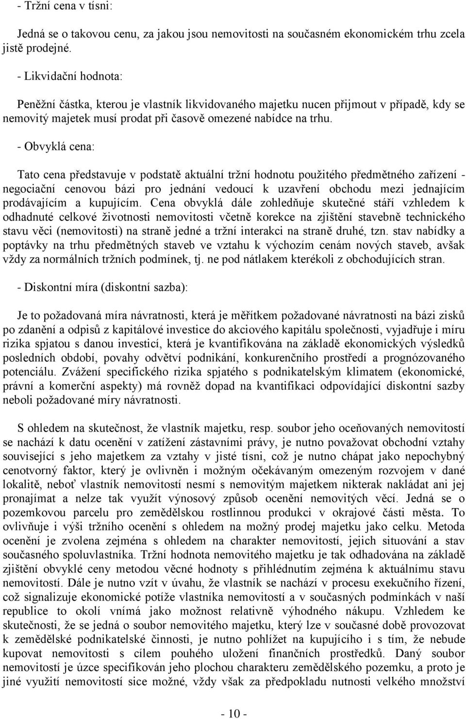 - Obvyklá cena: Tato cena představuje v podstatě aktuální trţní hodnotu pouţitého předmětného zařízení - negociační cenovou bázi pro jednání vedoucí k uzavření obchodu mezi jednajícím prodávajícím a