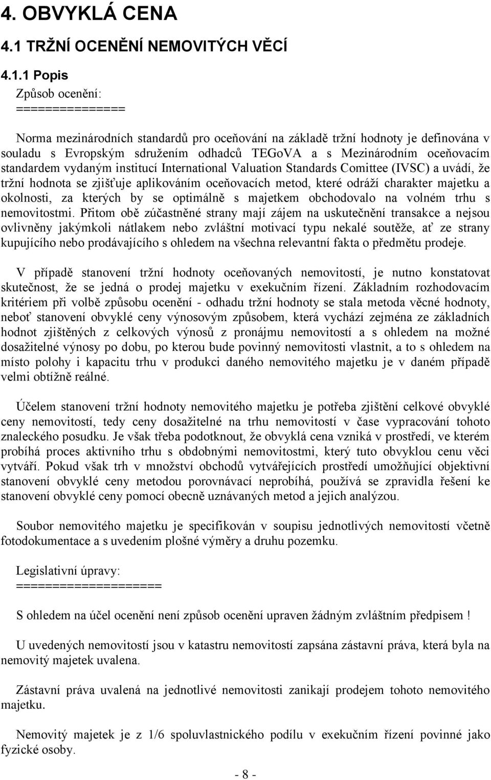 1 Popis Způsob ocenění: =============== Norma mezinárodních standardů pro oceňování na základě trţní hodnoty je definována v souladu s Evropským sdruţením odhadců TEGoVA a s Mezinárodním oceňovacím