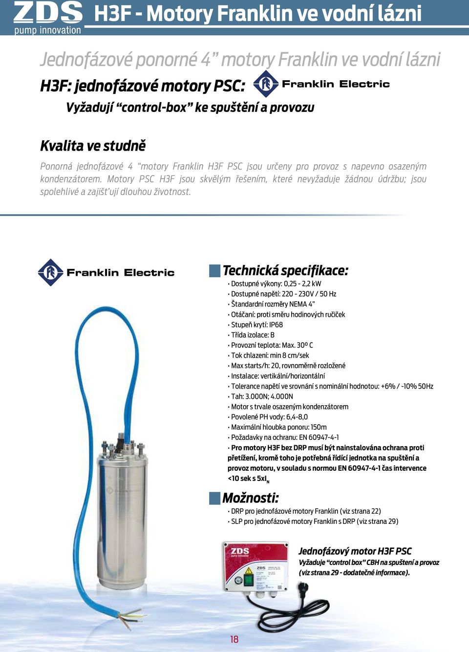 Techická specifikace: Dostupé výkoy: 0,25 2,2 kw Dostupé apětí: V / 50 Hz Štadardí rozměry NEMA 4 Otáčaí: proti směru hodiových ručiček Stupeň krytí: IP68 Třída izolace: B Provozí teplota: Max.