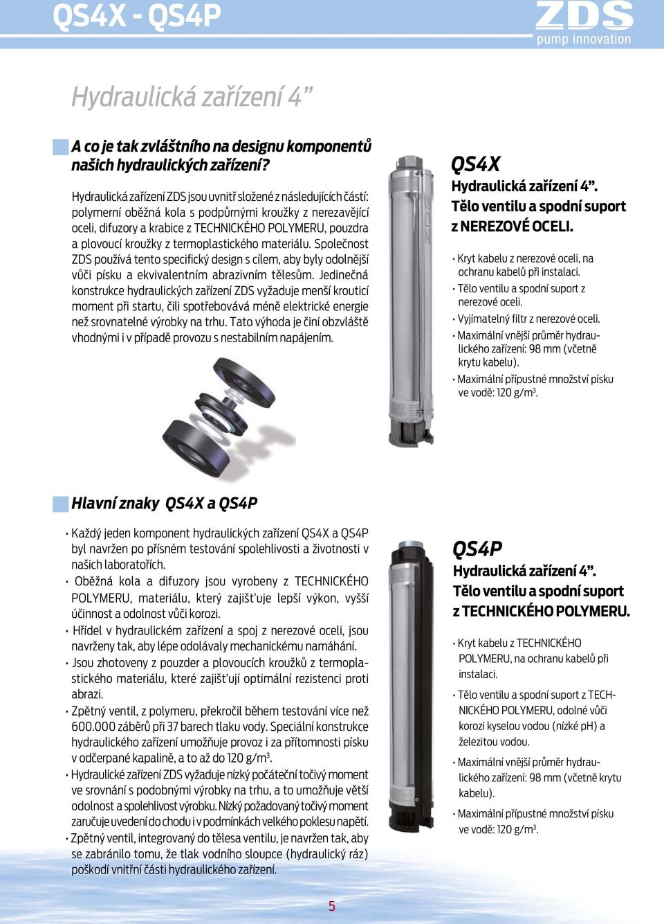 termoplastického materiálu. Společost ZDS používá teto specifický desig s cílem, aby byly odolější vůči písku a ekvivaletím abrazivím tělesům.