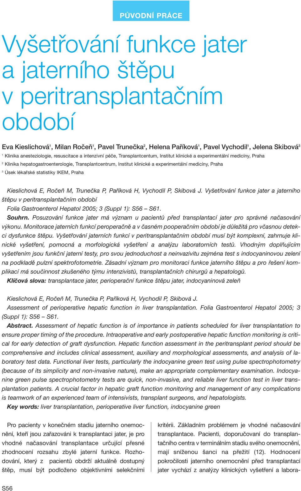 experimentální medicíny, Praha 3 Úsek lékařské statistiky IKEM, Praha Kieslichová E, Ročeň M, Trunečka P, Paříková H, Vychodil P, Skibová J.