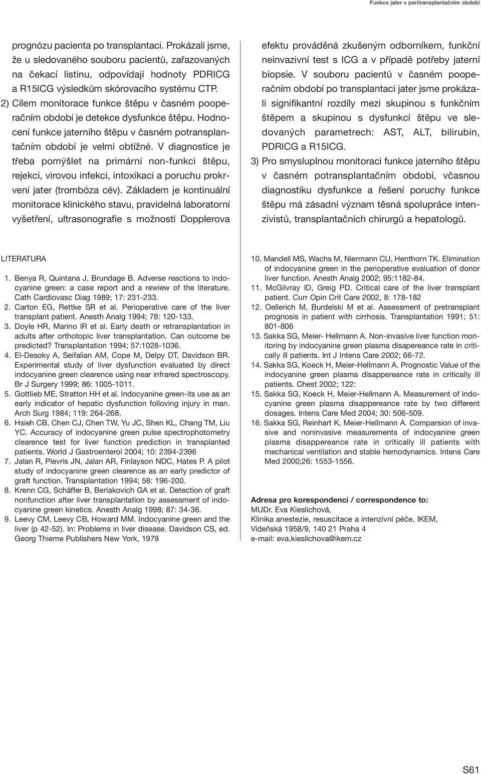 2) Cílem monitorace funkce štěpu v časném pooperačním období je detekce. Hodnocení funkce jaterního štěpu v časném potransplantačním období je velmi obtížné.