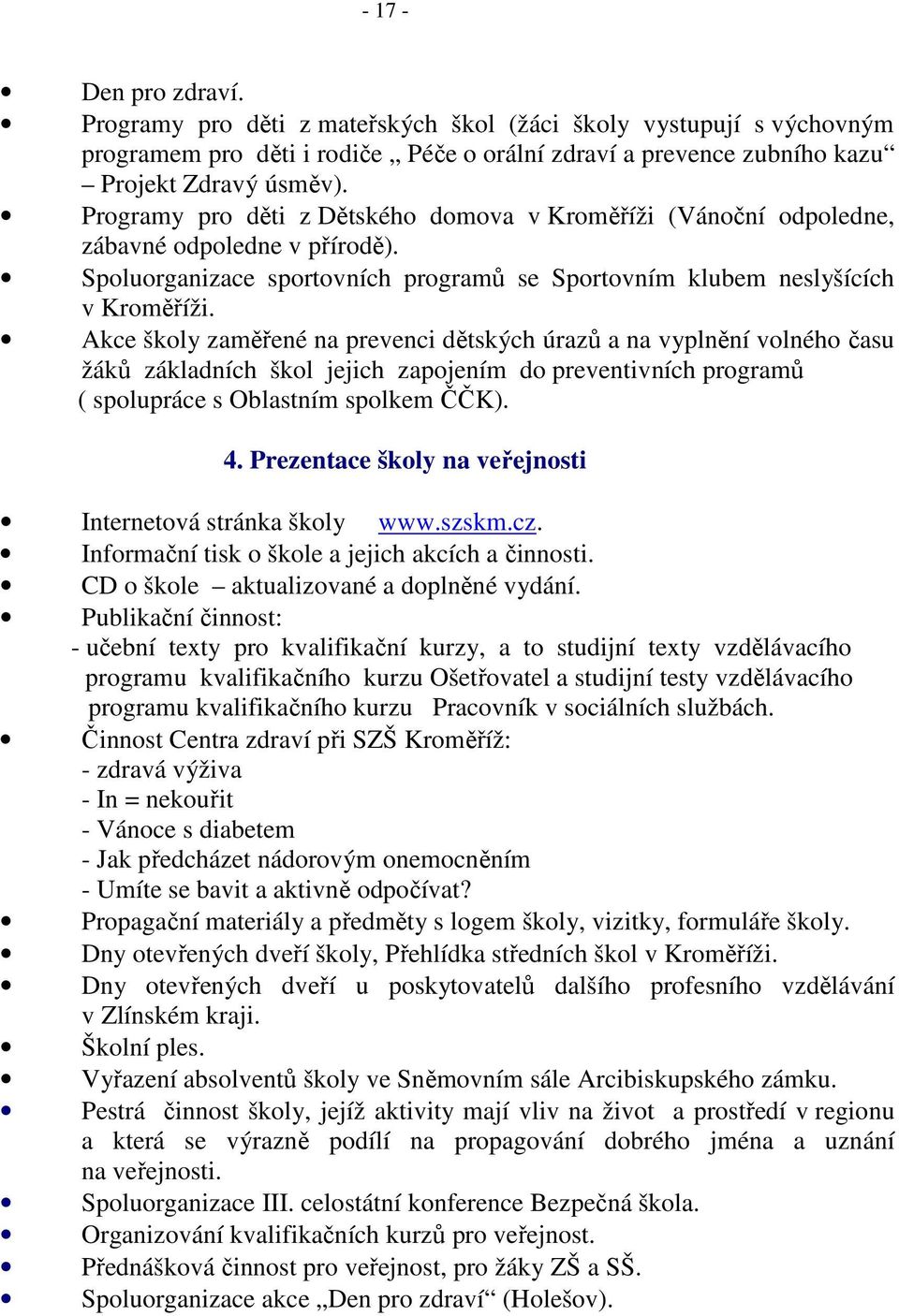 Akce školy zaměřené na prevenci dětských úrazů a na vyplnění volného času žáků základních škol jejich zapojením do preventivních programů ( spolupráce s Oblastním spolkem ČČK). 4.