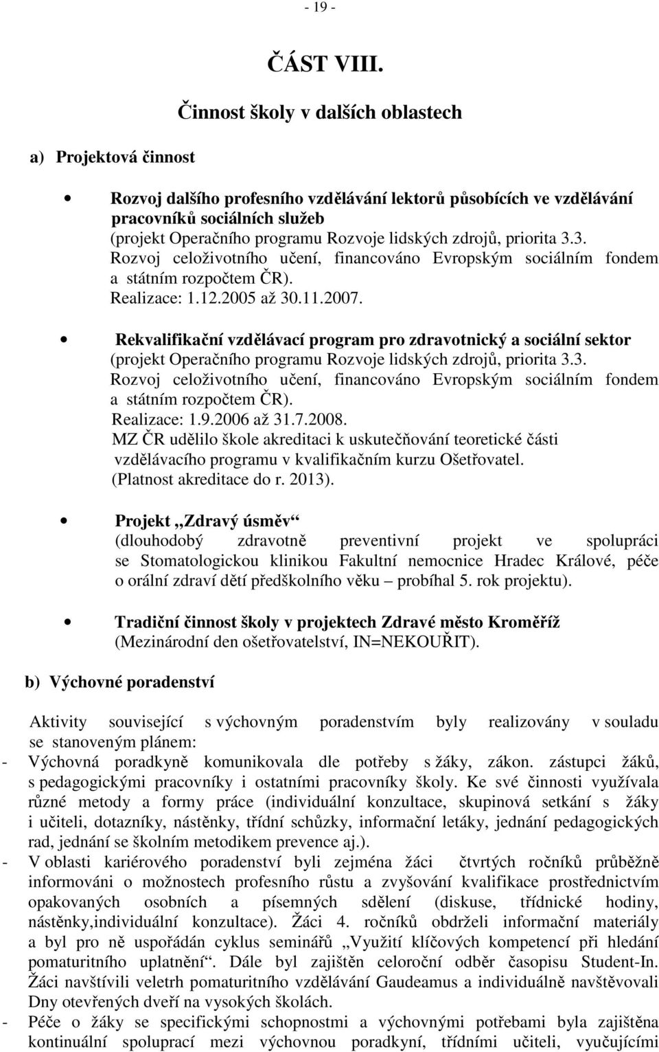 3. Rozvoj celoživotního učení, financováno Evropským sociálním fondem a státním rozpočtem ČR). Realizace: 1.12.2005 až 30.11.2007.