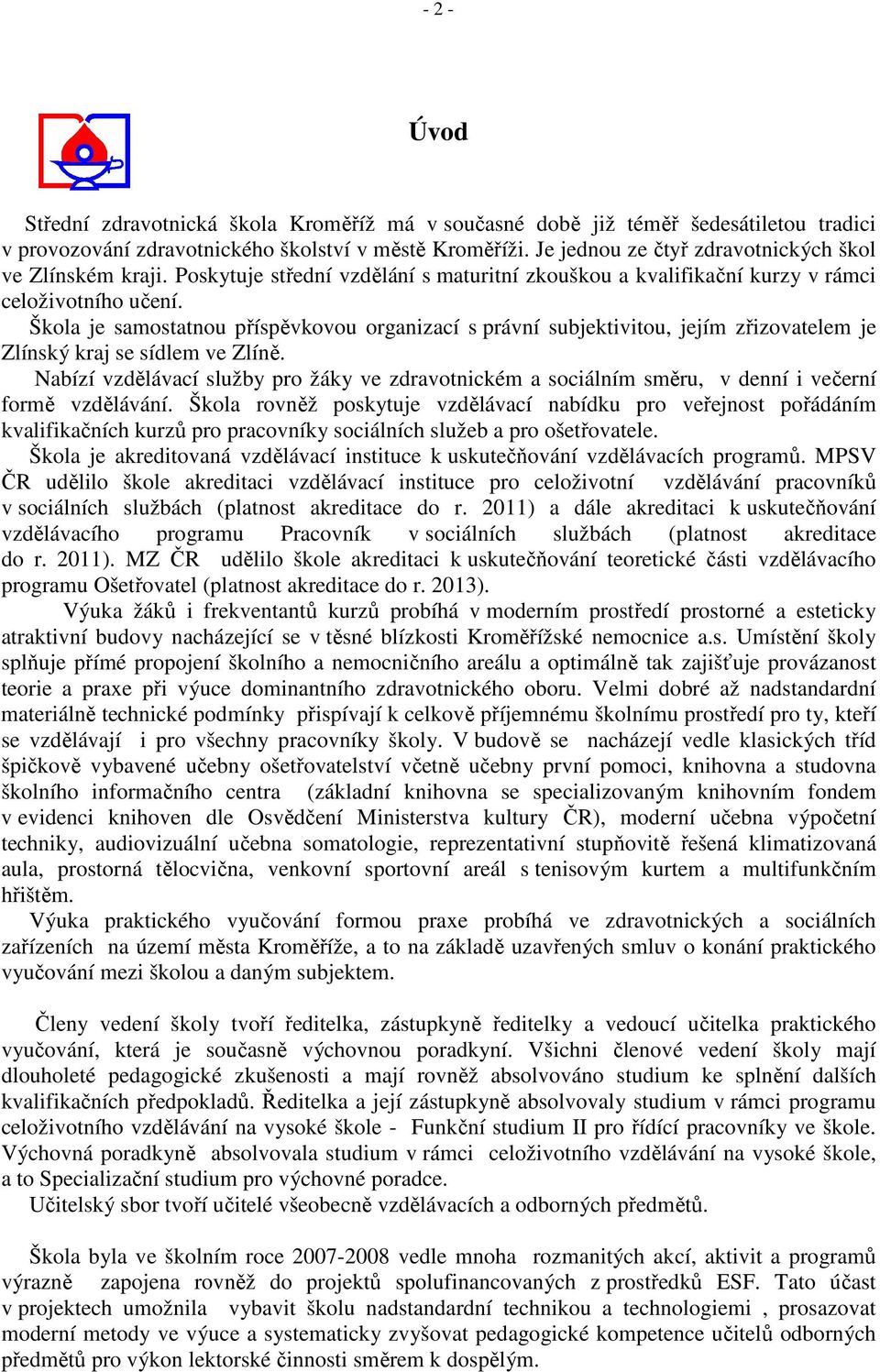 Škola je samostatnou příspěvkovou organizací s právní subjektivitou, jejím zřizovatelem je Zlínský kraj se sídlem ve Zlíně.