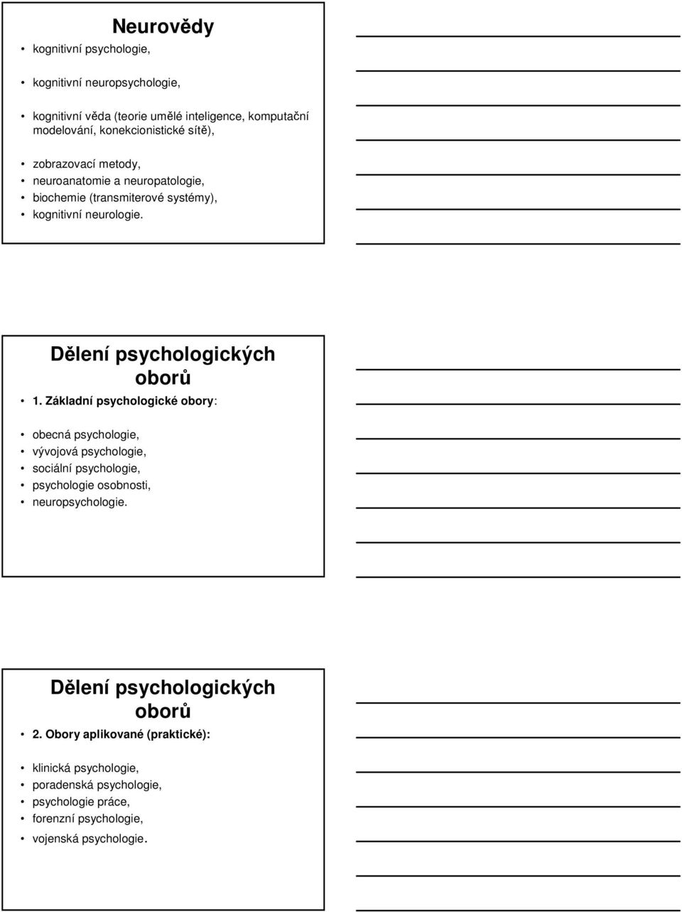 Základní psychologické obory: obecná psychologie, vývojová psychologie, sociální psychologie, psychologie osobnosti, neuropsychologie.