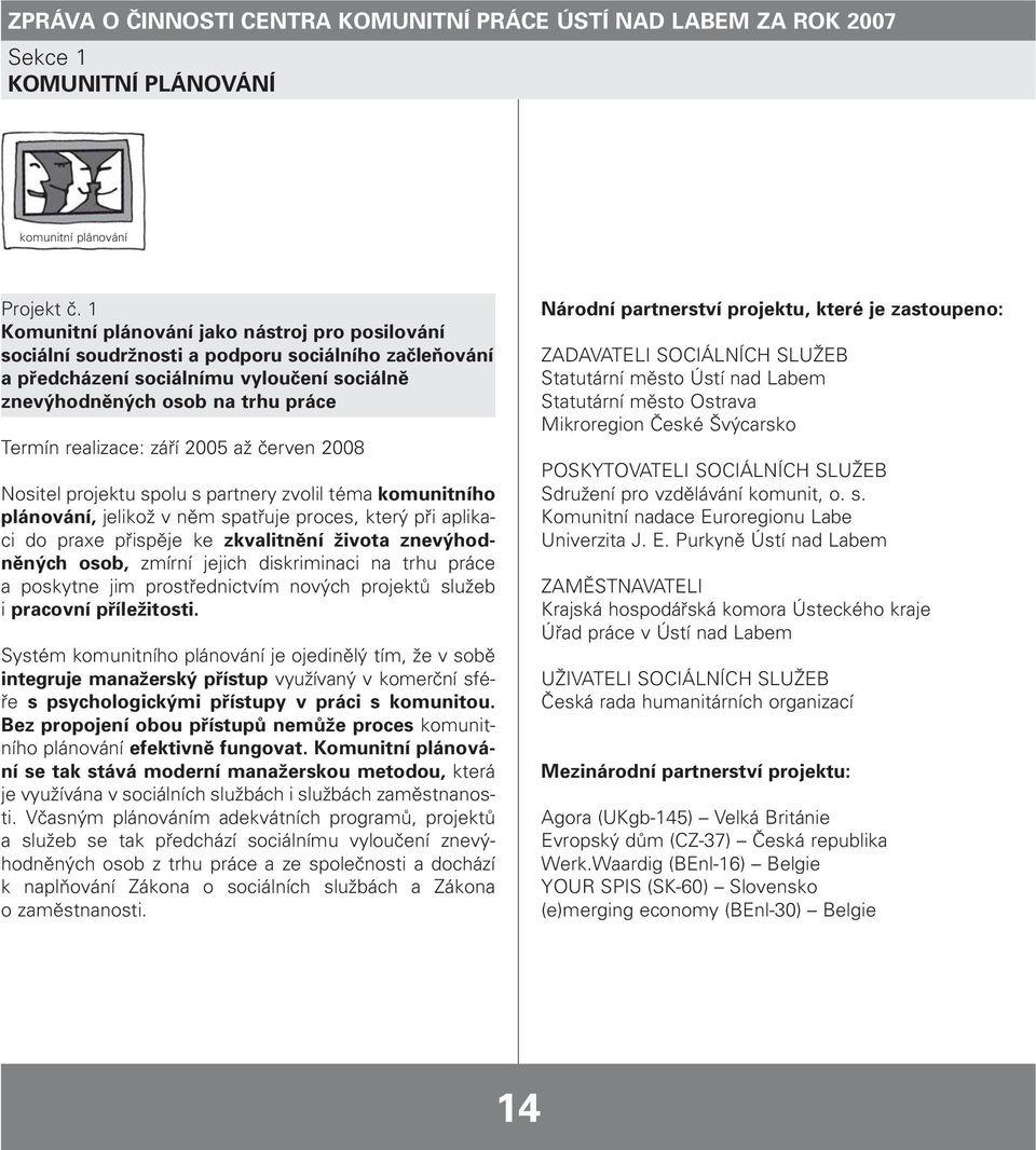 září 2005 až červen 2008 Nositel projektu spolu s partnery zvolil téma komunitního plánování, jelikož v něm spatřuje proces, který při aplikaci do praxe přispěje ke zkvalitnění života znevýhodněných