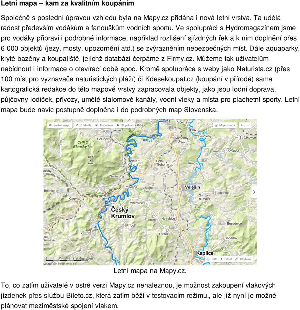 ) se zvýrazněním nebezpečných míst. Dále aquaparky, kryté bazény a koupaliště, jejichž databázi čerpáme z Firmy.cz. Můžeme tak uživatelům nabídnout i informace o otevírací době apod.