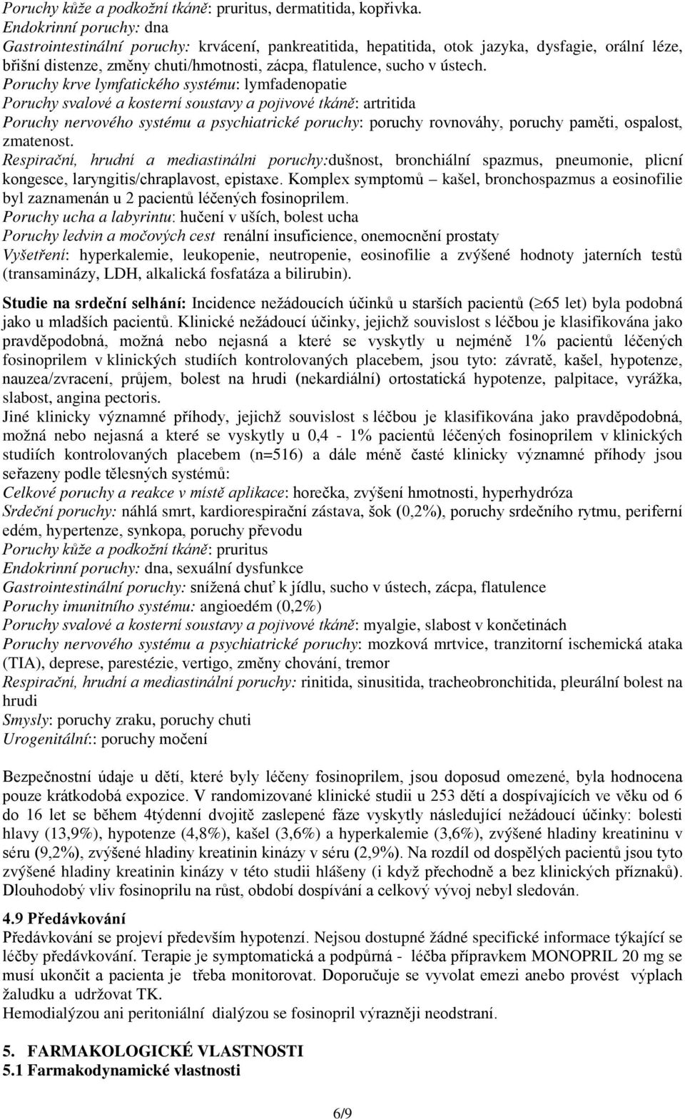 Poruchy krve lymfatického systému: lymfadenopatie Poruchy svalové a kosterní soustavy a pojivové tkáně: artritida Poruchy nervového systému a psychiatrické poruchy: poruchy rovnováhy, poruchy paměti,