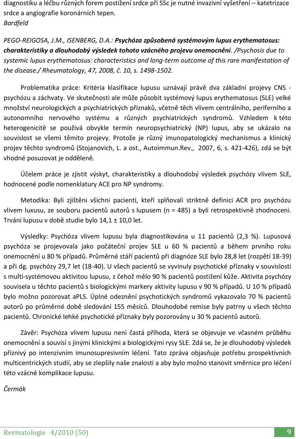 /Psychosis due to systemic lupus erythematosus: characteristics and long-term outcome of this rare manifestation of the disease./ Rheumatology, 47, 2008, č. 10, s. 1498-1502.