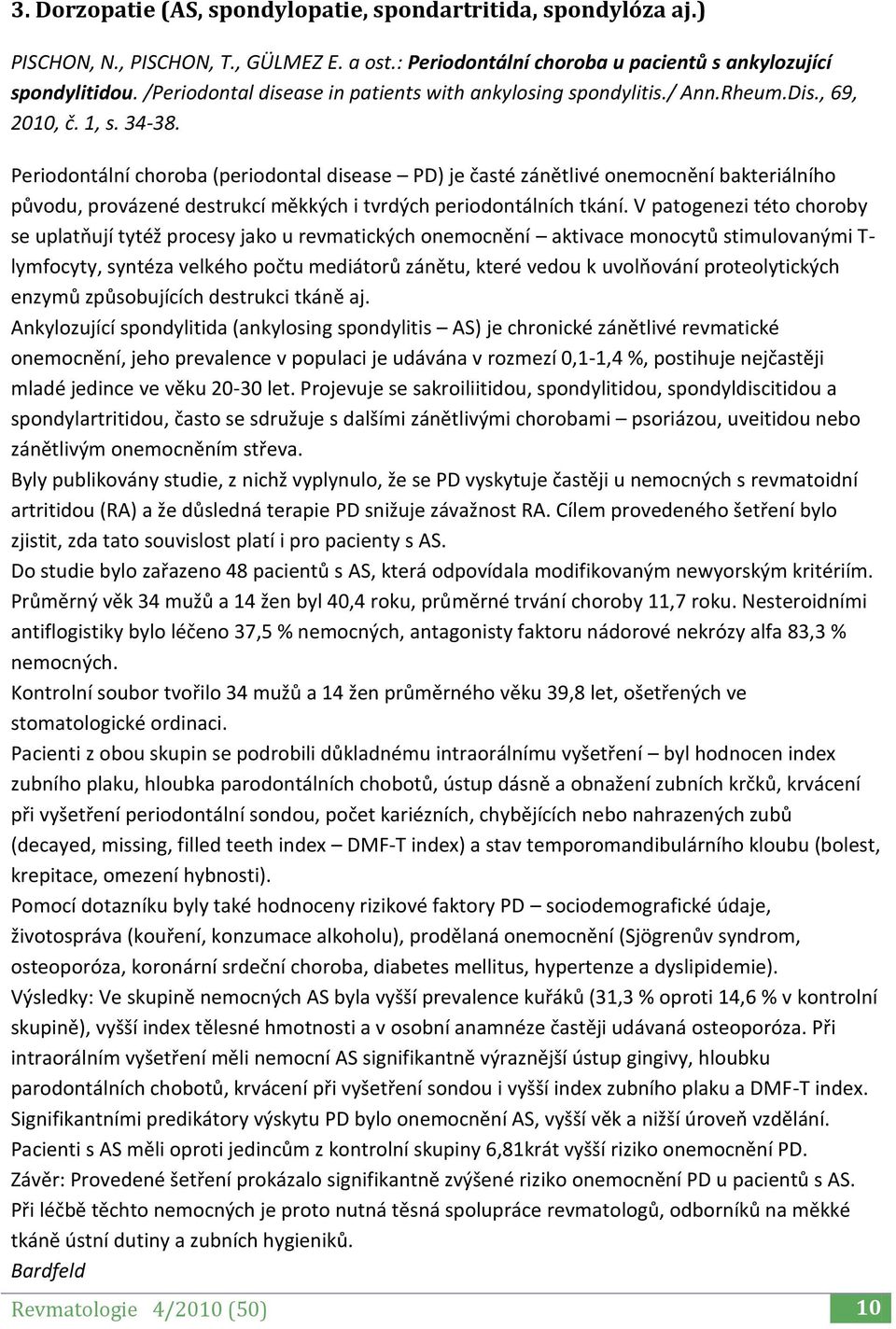 Periodontální choroba (periodontal disease PD) je časté zánětlivé onemocnění bakteriálního původu, provázené destrukcí měkkých i tvrdých periodontálních tkání.