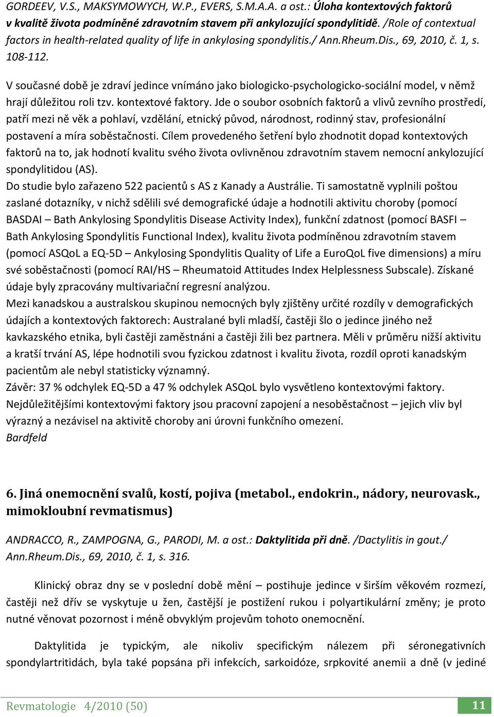 V současné době je zdraví jedince vnímáno jako biologicko-psychologicko-sociální model, v němž hrají důležitou roli tzv. kontextové faktory.