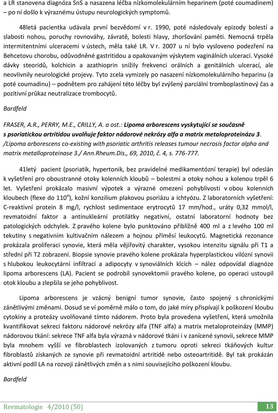 2007 u ní bylo vysloveno podezření na Behcetovu chorobu, odůvodněné gastritidou a opakovaným výskytem vaginálních ulcerací.