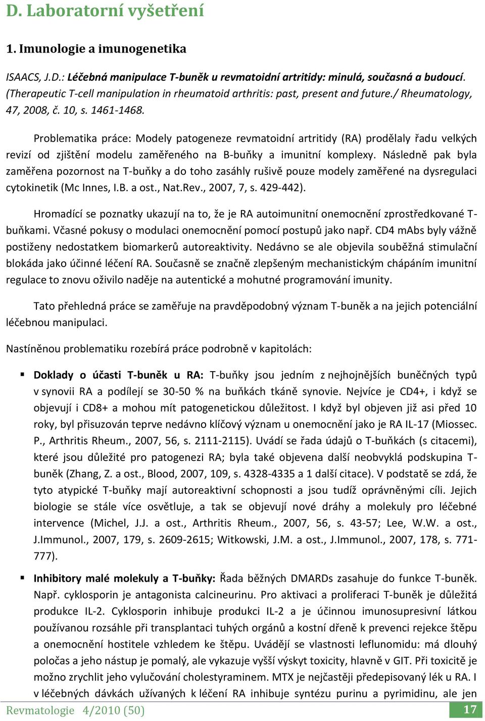 Problematika práce: Modely patogeneze revmatoidní artritidy (RA) prodělaly řadu velkých revizí od zjištění modelu zaměřeného na B-buňky a imunitní komplexy.