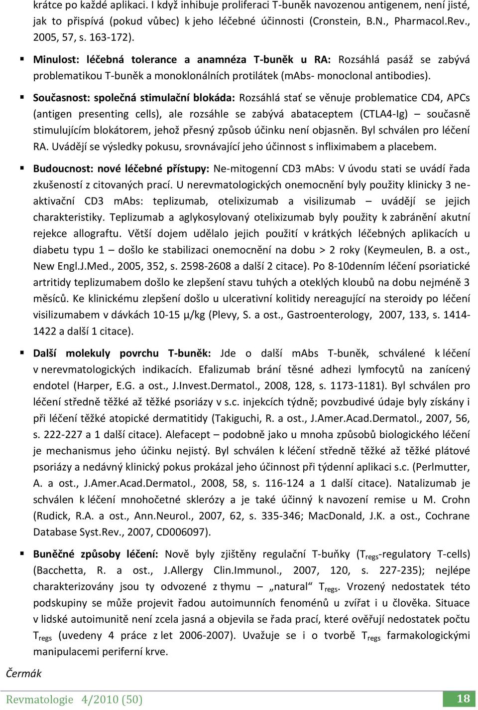 Současnost: společná stimulační blokáda: Rozsáhlá stať se věnuje problematice CD4, APCs (antigen presenting cells), ale rozsáhle se zabývá abataceptem (CTLA4-Ig) současně stimulujícím blokátorem,