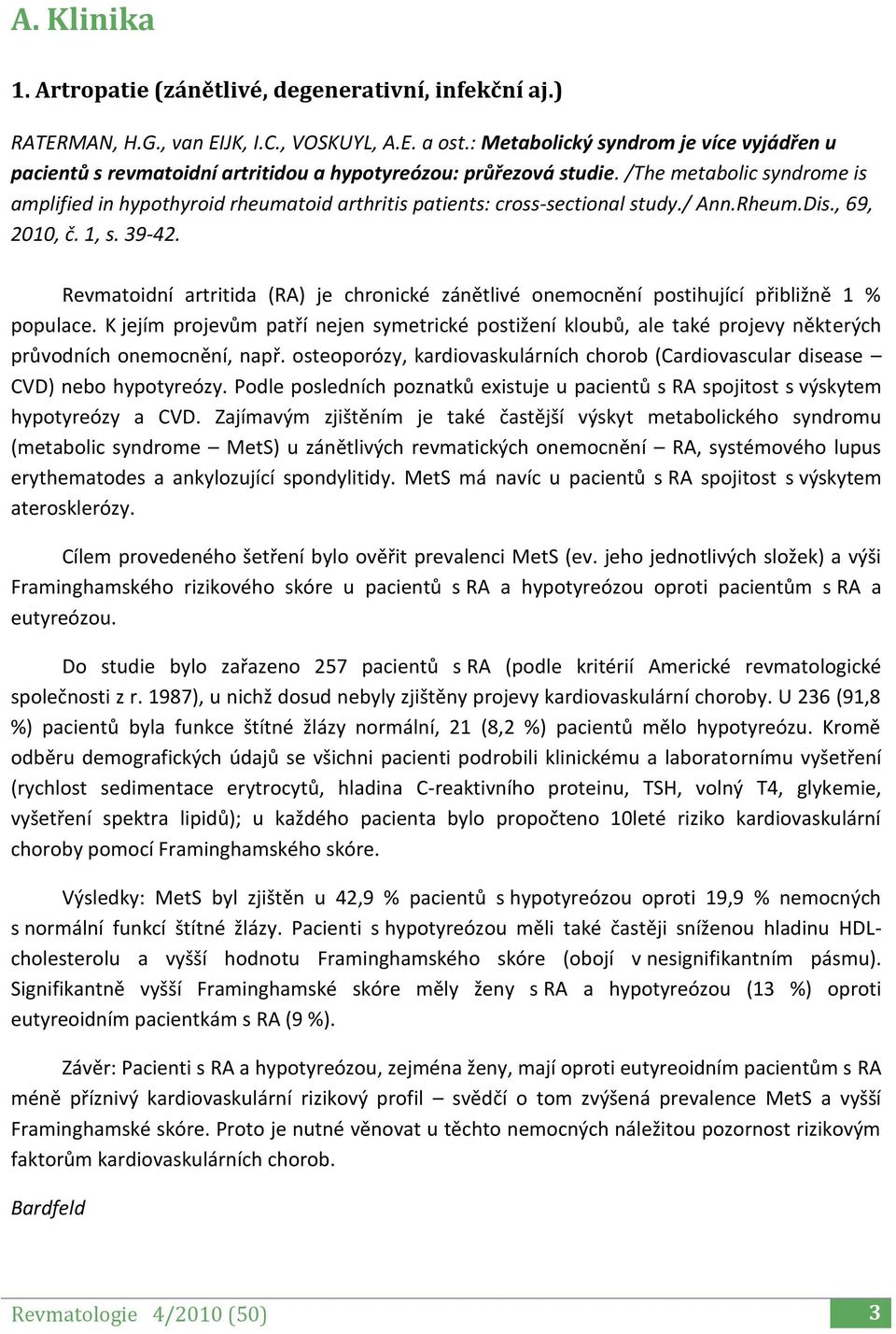 /The metabolic syndrome is amplified in hypothyroid rheumatoid arthritis patients: cross-sectional study./ Ann.Rheum.Dis., 69, 2010, č. 1, s. 39-42.