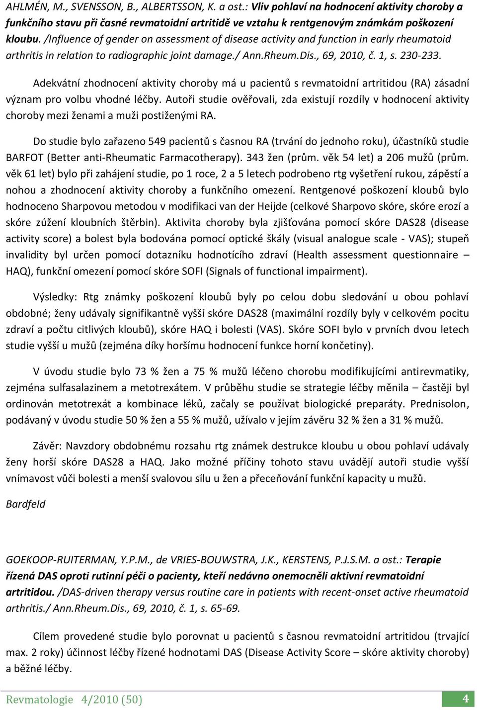 Adekvátní zhodnocení aktivity choroby má u pacientů s revmatoidní artritidou (RA) zásadní význam pro volbu vhodné léčby.