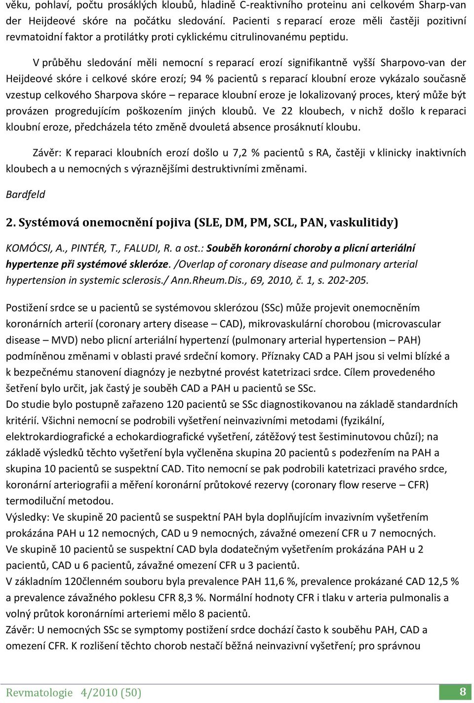 V průběhu sledování měli nemocní s reparací erozí signifikantně vyšší Sharpovo-van der Heijdeové skóre i celkové skóre erozí; 94 % pacientů s reparací kloubní eroze vykázalo současně vzestup