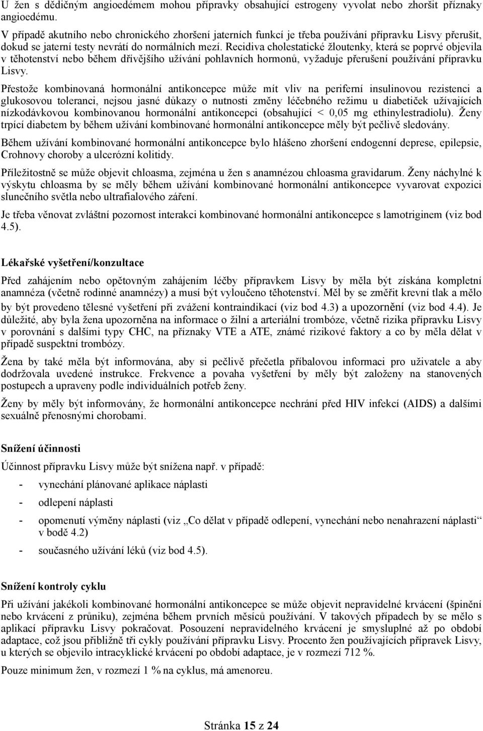 Recidiva cholestatické žloutenky, která se poprvé objevila v těhotenství nebo během dřívějšího užívání pohlavních hormonů, vyžaduje přerušení používání přípravku Lisvy.