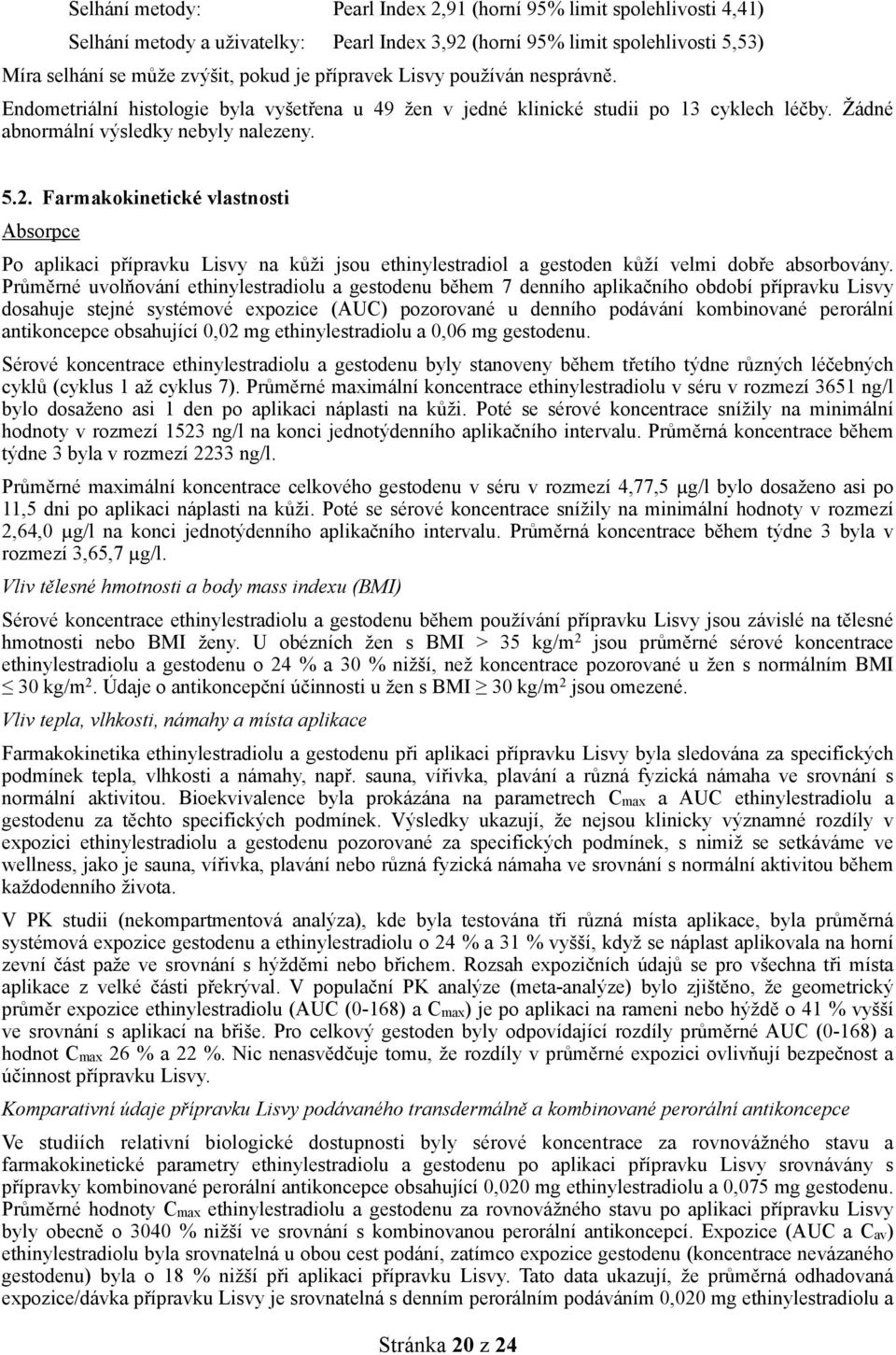 Farmakokinetické vlastnosti Absorpce Po aplikaci přípravku Lisvy na kůži jsou ethinylestradiol a gestoden kůží velmi dobře absorbovány.