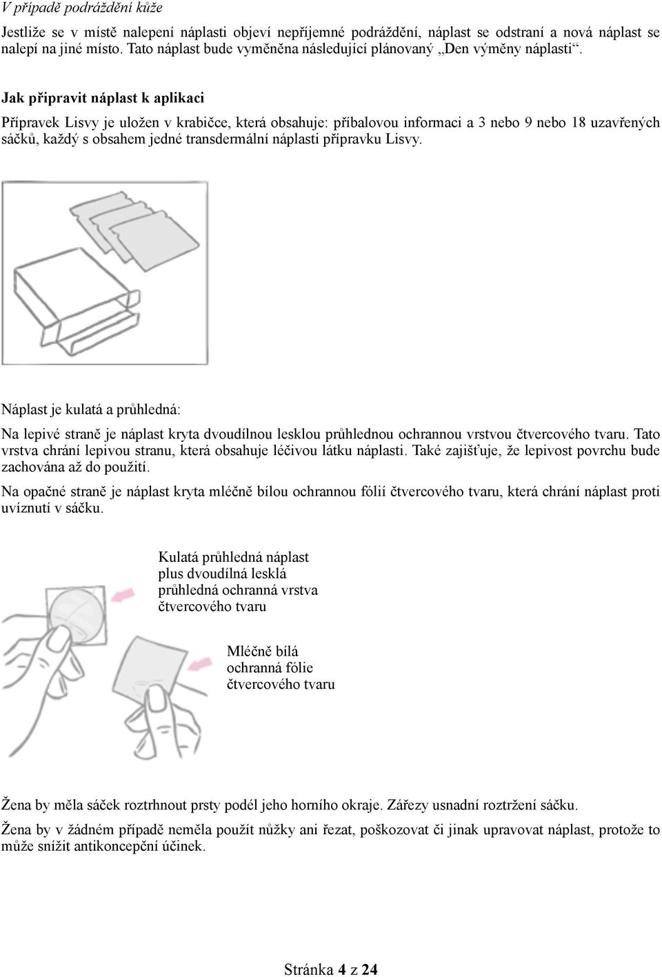 Jak připravit náplast k aplikaci Přípravek Lisvy je uložen v krabičce, která obsahuje: příbalovou informaci a 3 nebo 9 nebo 18 uzavřených sáčků, každý s obsahem jedné transdermální náplasti přípravku