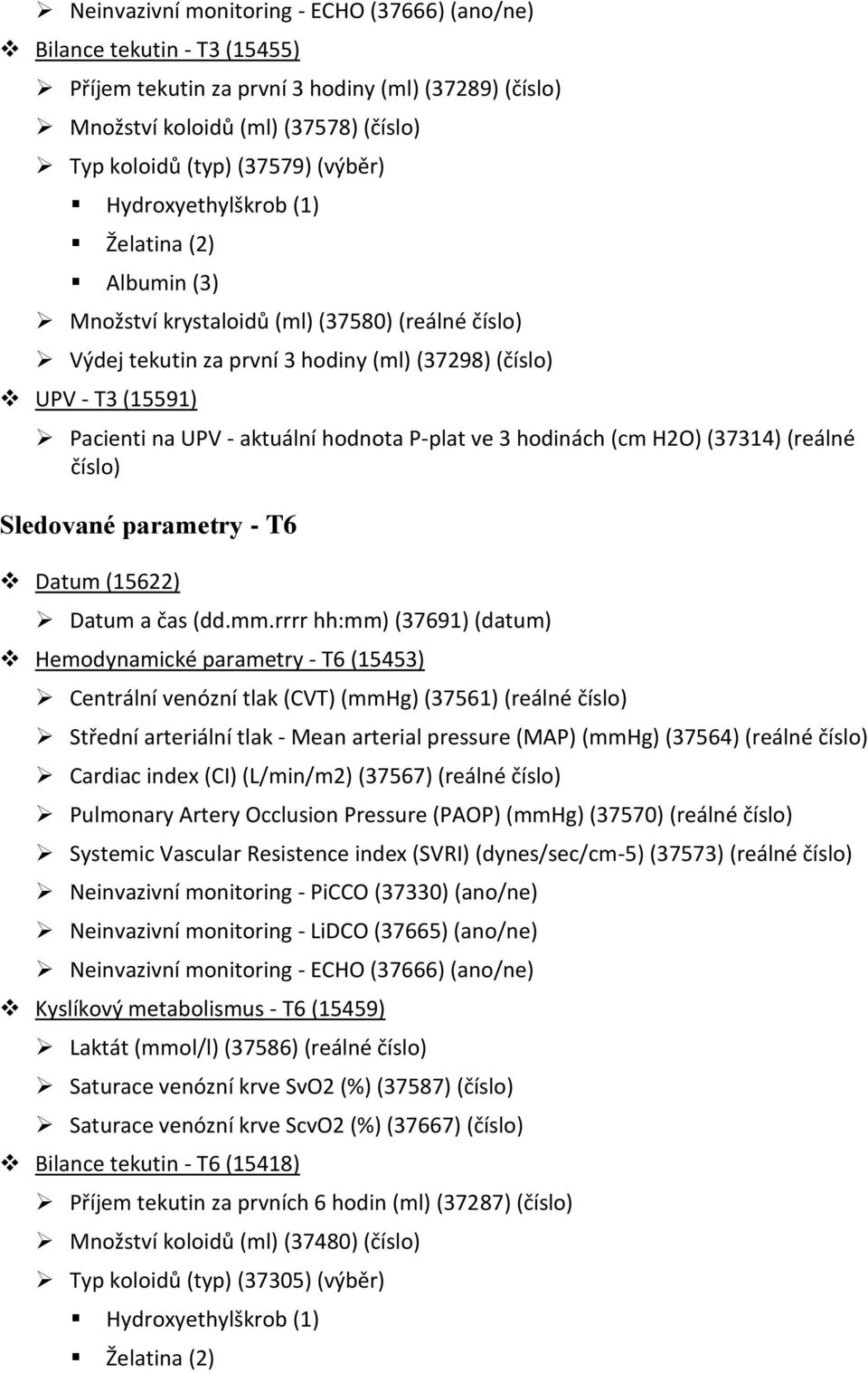 aktuální hodnota P-plat ve 3 hodinách (cm H2O) (37314) (reálné číslo) Sledované parametry - T6 Datum (15622) Datum a čas (dd.mm.