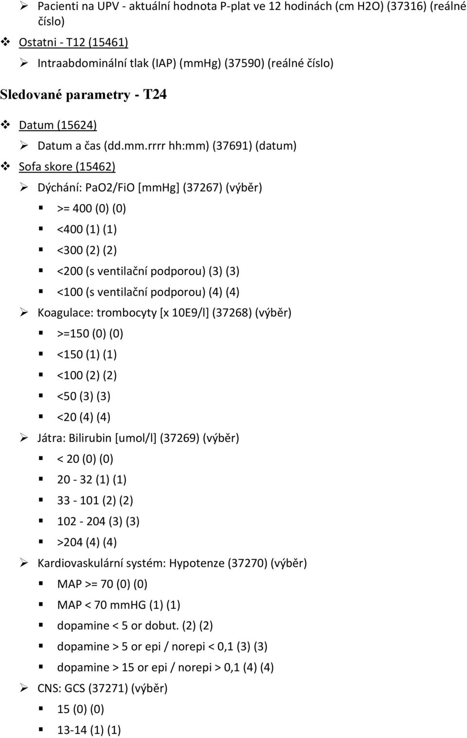 rrrr hh:mm) (37691) (datum) Sofa skore (15462) Dýchání: PaO2/FiO *mmhg+ (37267) (výběr) >= 400 (0) (0) <400 (1) (1) <300 (2) (2) <200 (s ventilační podporou) (3) (3) <100 (s ventilační podporou) (4)