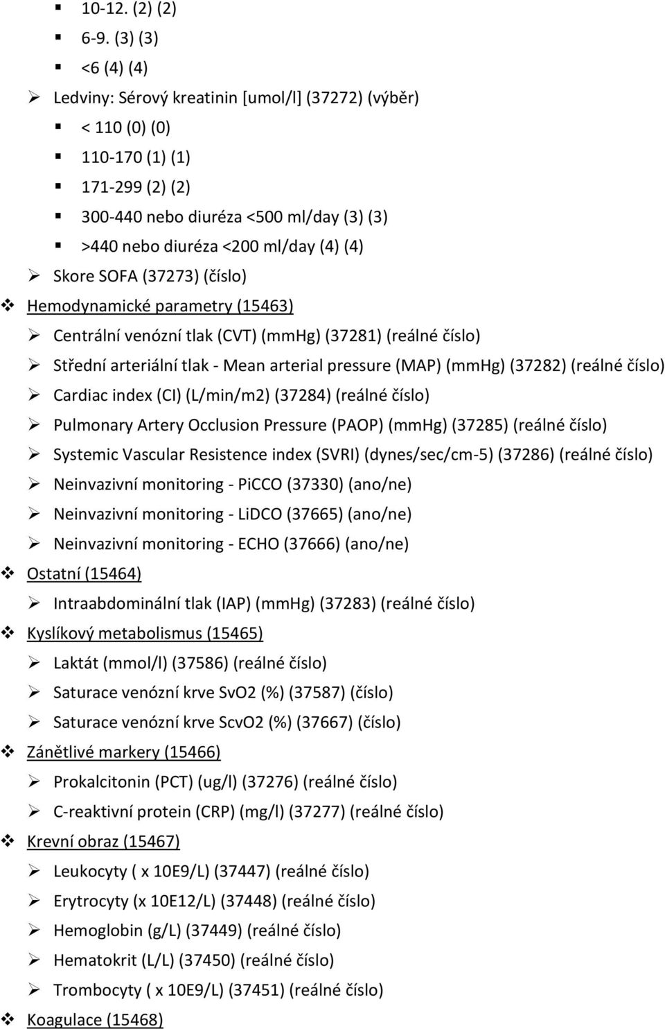 Skore SOFA (37273) (číslo) Hemodynamické parametry (15463) Centrální venózní tlak (CVT) (mmhg) (37281) (reálné číslo) Střední arteriální tlak - Mean arterial pressure (MAP) (mmhg) (37282) (reálné