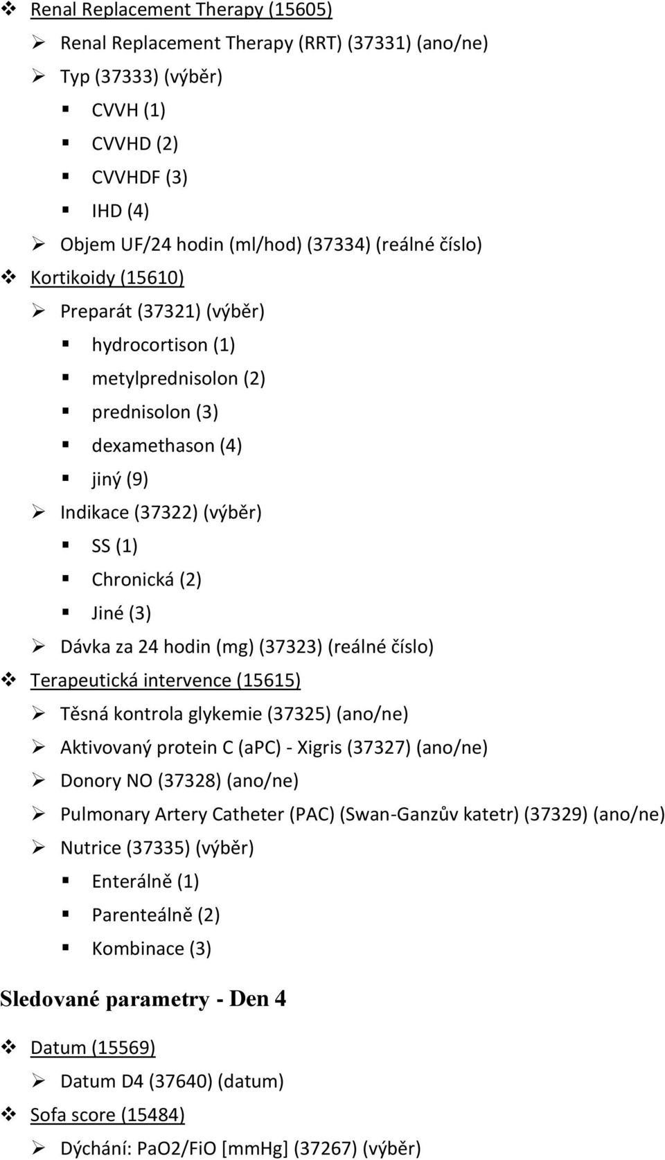 (mg) (37323) (reálné číslo) Terapeutická intervence (15615) Těsná kontrola glykemie (37325) (ano/ne) Aktivovaný protein C (apc) - Xigris (37327) (ano/ne) Donory NO (37328) (ano/ne) Pulmonary Artery