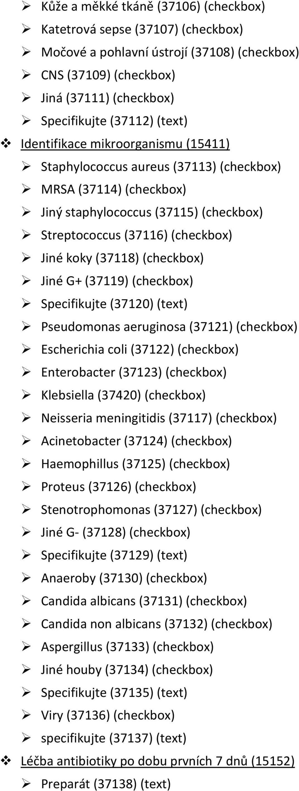 (checkbox) Jiné G+ (37119) (checkbox) Specifikujte (37120) (text) Pseudomonas aeruginosa (37121) (checkbox) Escherichia coli (37122) (checkbox) Enterobacter (37123) (checkbox) Klebsiella (37420)